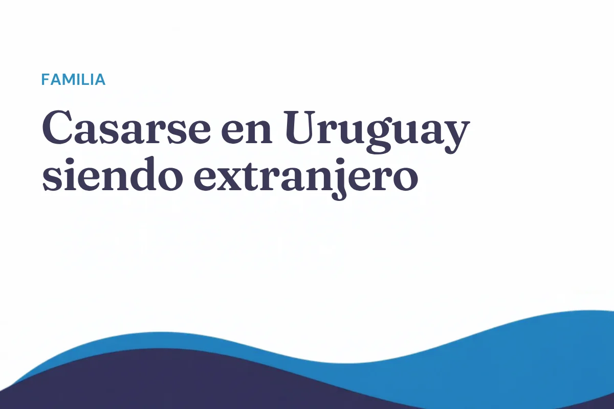 Casarse en Uruguay siendo extranjero: requisitos y trámite
