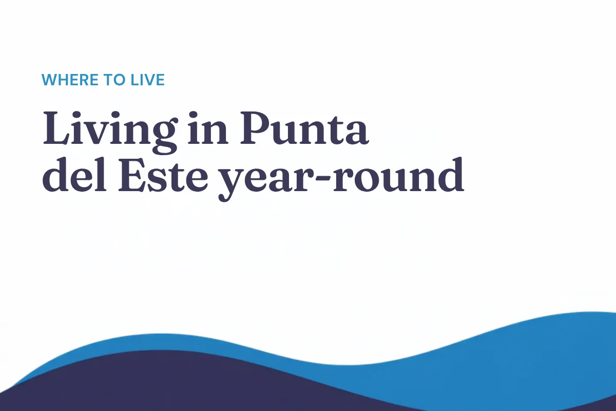 Living in Punta del Este year-round: what it is like in the off-season
