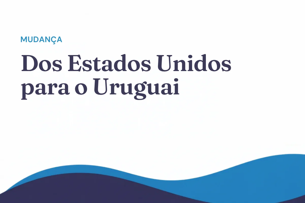 Mudar-se dos Estados Unidos para o Uruguai: guia completo