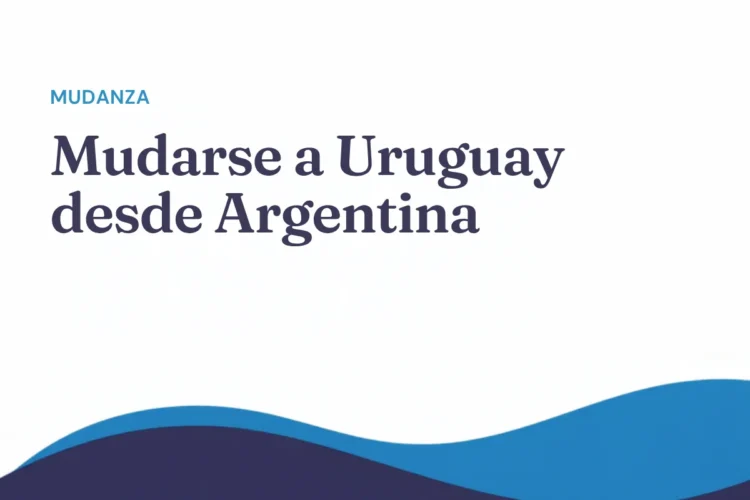Mudarse a Uruguay desde Argentina: residencia, trabajo y vida diaria