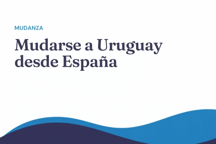 Mudarse a Uruguay desde España: guía práctica