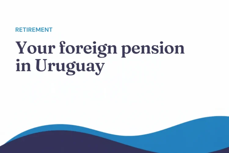 Social security agreements: receiving your foreign pension while living in Uruguay
