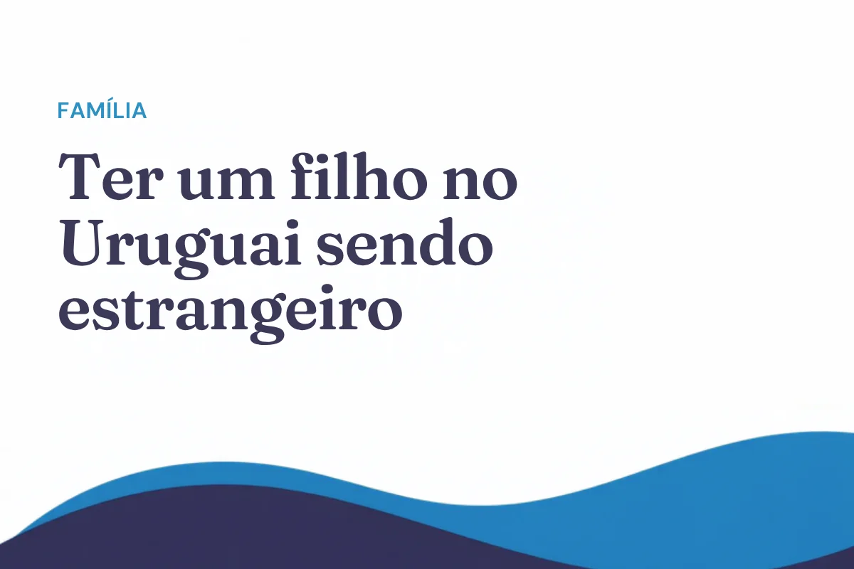 Ter um filho no Uruguai sendo estrangeiro: nacionalidade e residência dos pais