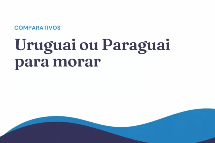 Uruguai ou Paraguai para morar: residência, custo e qualidade de vida