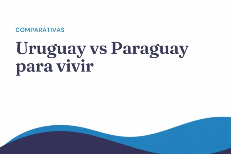 Uruguay vs Paraguay para vivir: residencia, costo y calidad de vida