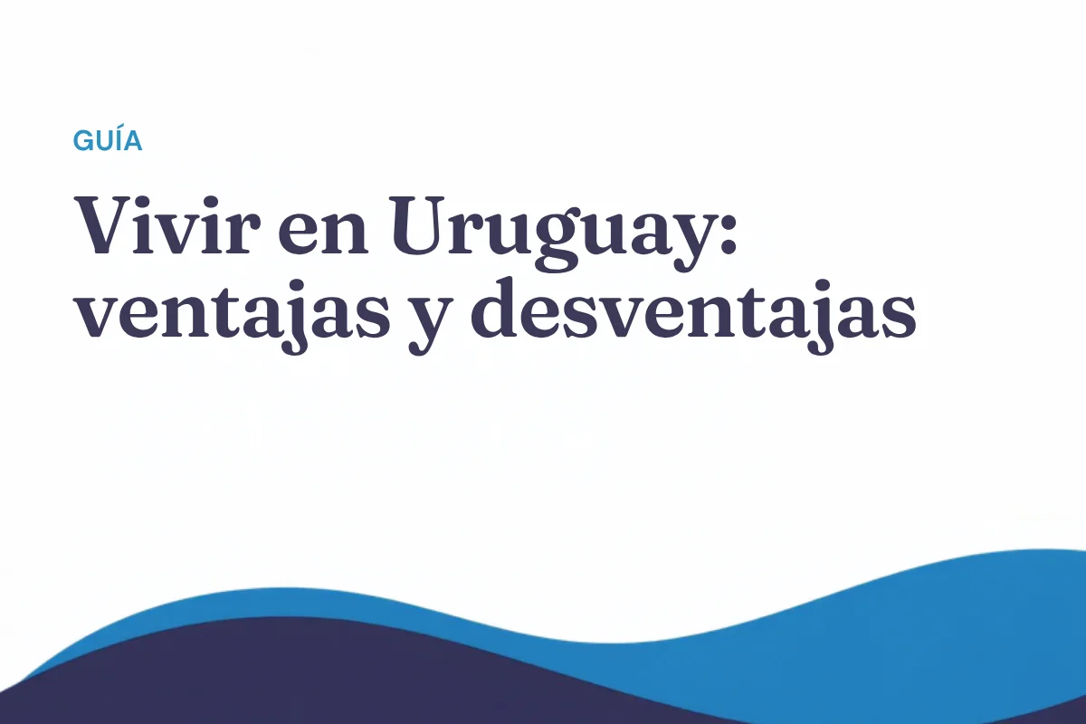 Vivir en Uruguay en 2026: ventajas, desventajas y lo que nadie te cuenta